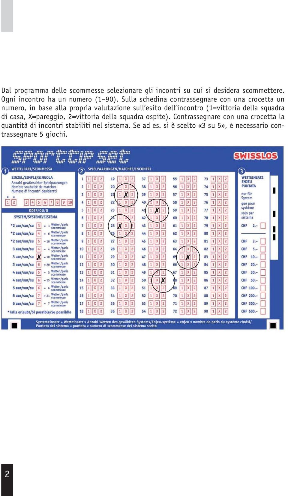 Sulla schedina contrassegnare con una crocetta un numero, in base alla propria valutazione sull esito dell incontro