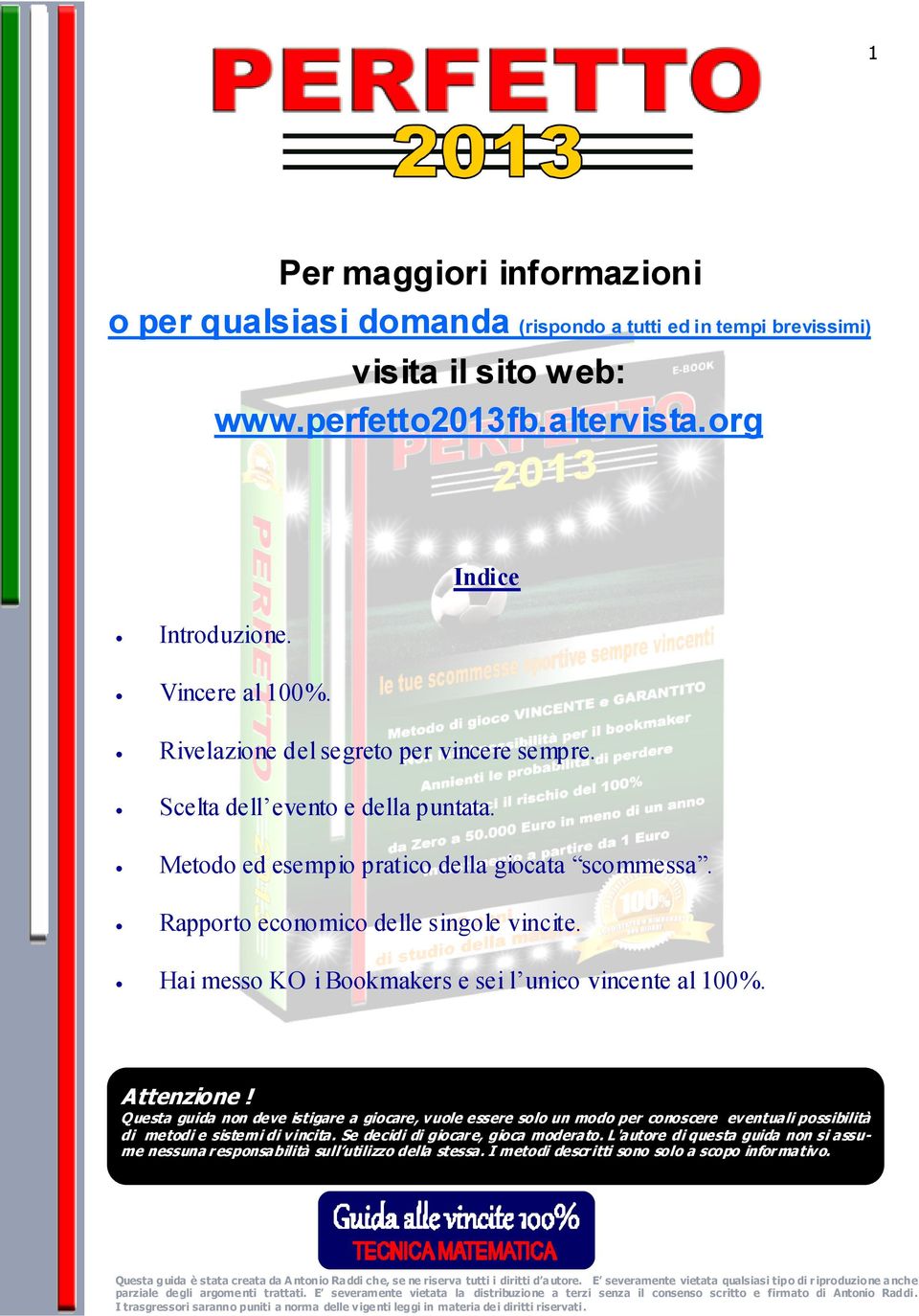 Hai messo KO i Bookmakers e sei l unico vincente al 100%. Attenzione!