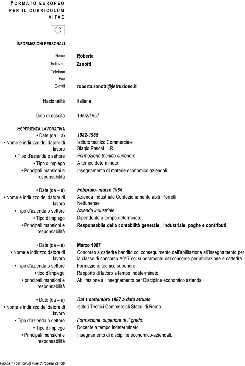 Date (da a) Febbraio- marzo 1986 Azienda Industriale Confezionamento abiti Porrelli Nettunense Tipo d azienda o settore Azienda industriale Tipo d impiego Dipendente a tempo determinato Responsabile