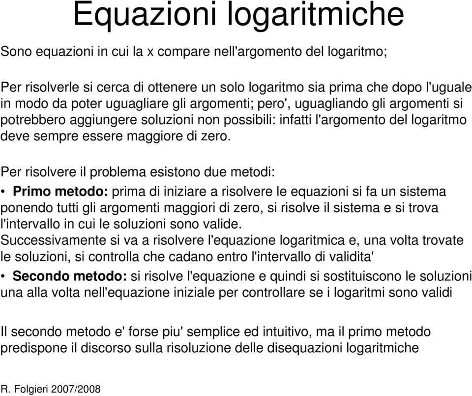 Per risolvere il problema esistono due metodi: Primo metodo: prima di iniziare a risolvere le equazioni si fa un sistema ponendo tutti gli argomenti maggiori di zero, si risolve il sistema e si trova