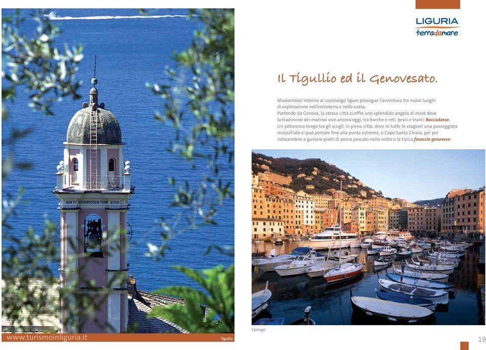 Partendo da Genova, la stessa città ci offre uno splendido angolo di mare dove la tradizione dei marinai vive ancora oggi, tra barche e reti, pesci e