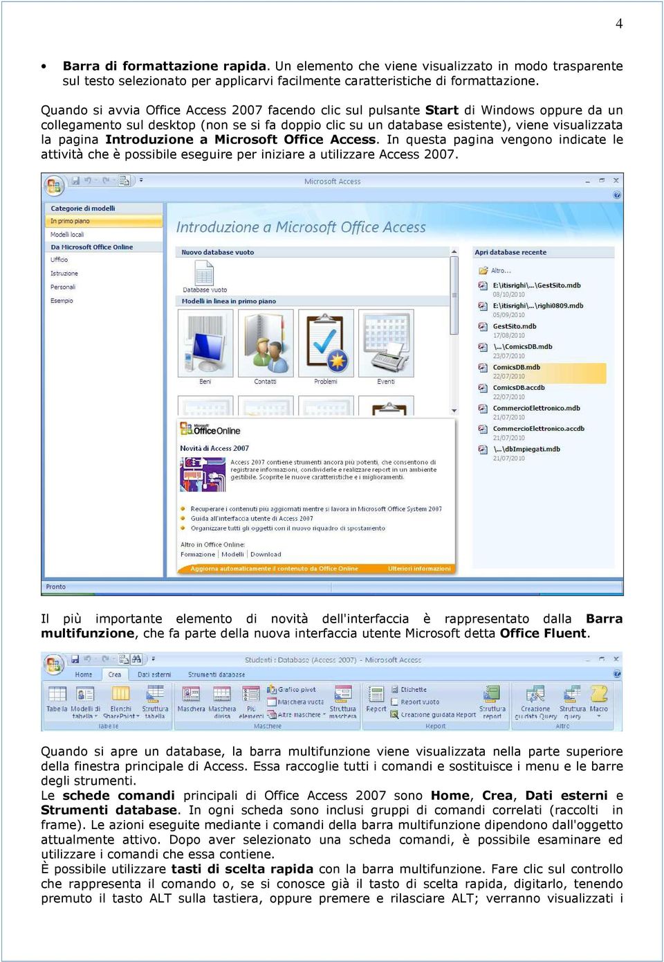 Introduzione a Microsoft Office Access. In questa pagina vengono indicate le attività che è possibile eseguire per iniziare a utilizzare Access 2007.