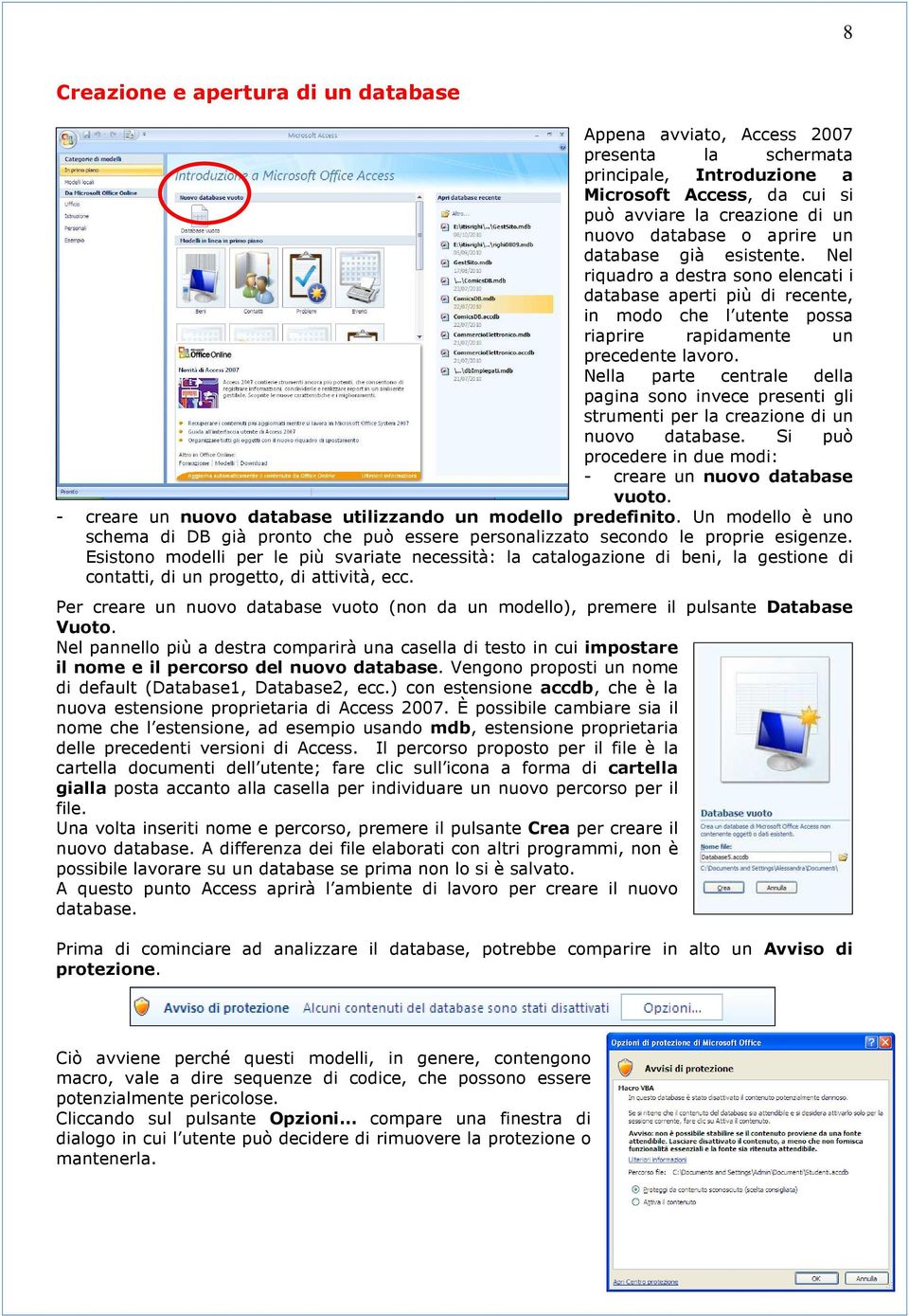 Nella parte centrale della pagina sono invece presenti gli strumenti per la creazione di un nuovo database. Si può procedere in due modi: - creare un nuovo database vuoto.