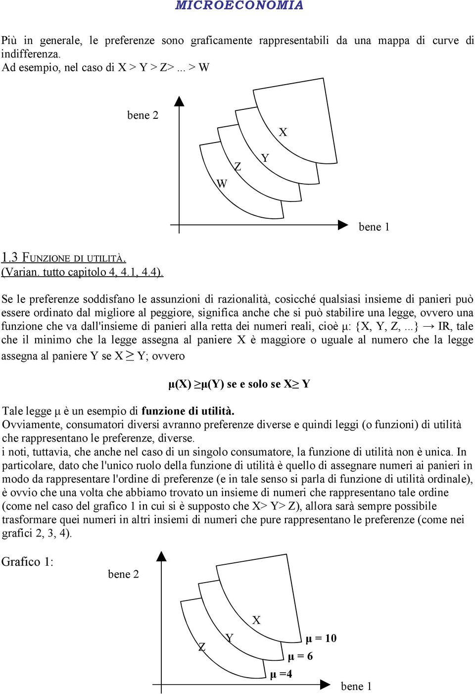 Se le preferenze soddisfano le assunzioni di razionalità, cosicché qualsiasi insieme di panieri può essere ordinato dal migliore al peggiore, significa anche che si può stabilire una legge, ovvero