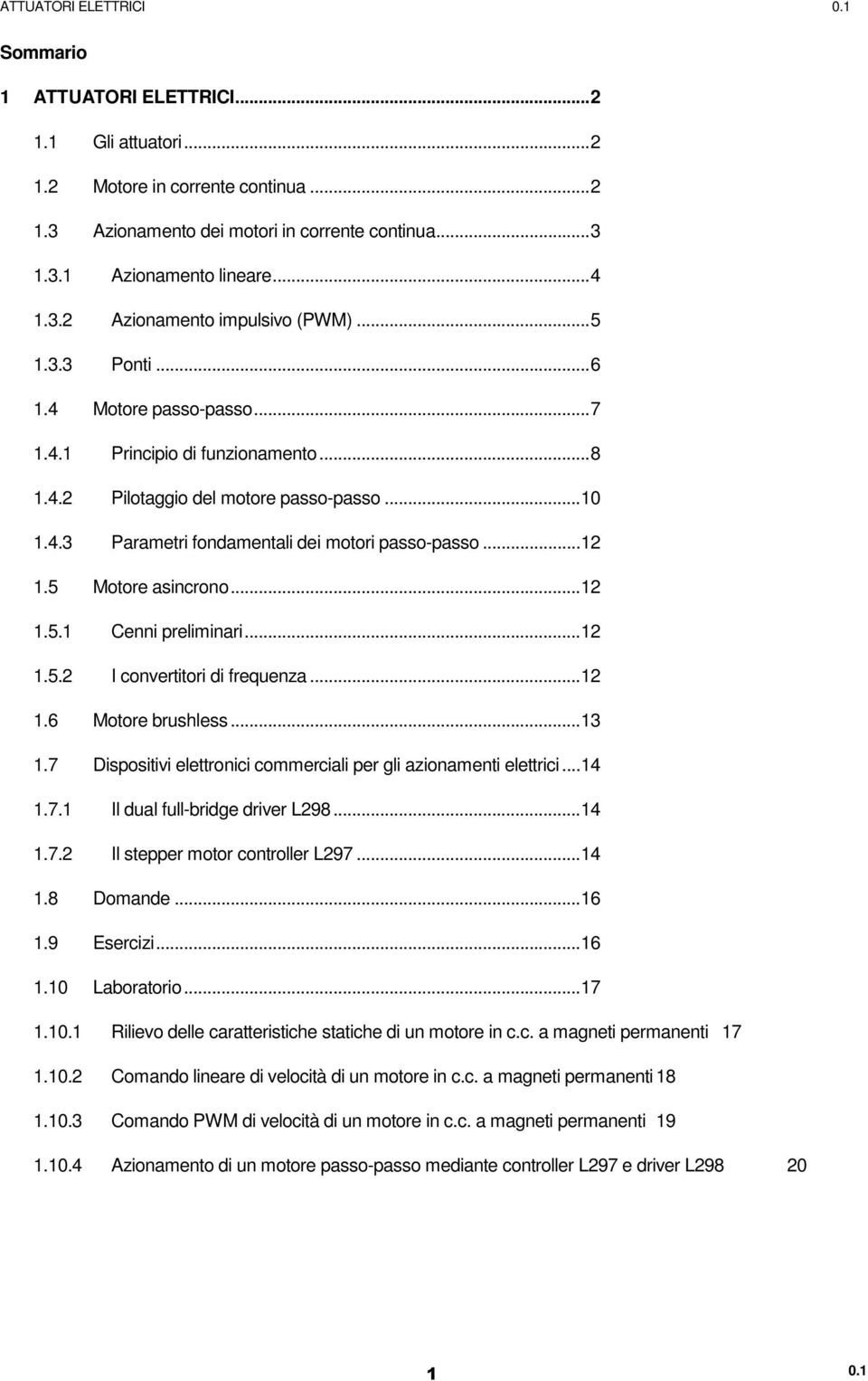 5 Motore asincrono...12 1.5.1 Cenni preliminari...12 1.5.2 I convertitori di frequenza...12 1.6 Motore brushless...13 1.7 Dispositivi elettronici commerciali per gli azionamenti elettrici...14 1.7.1 Il dual full-bridge driver L298.