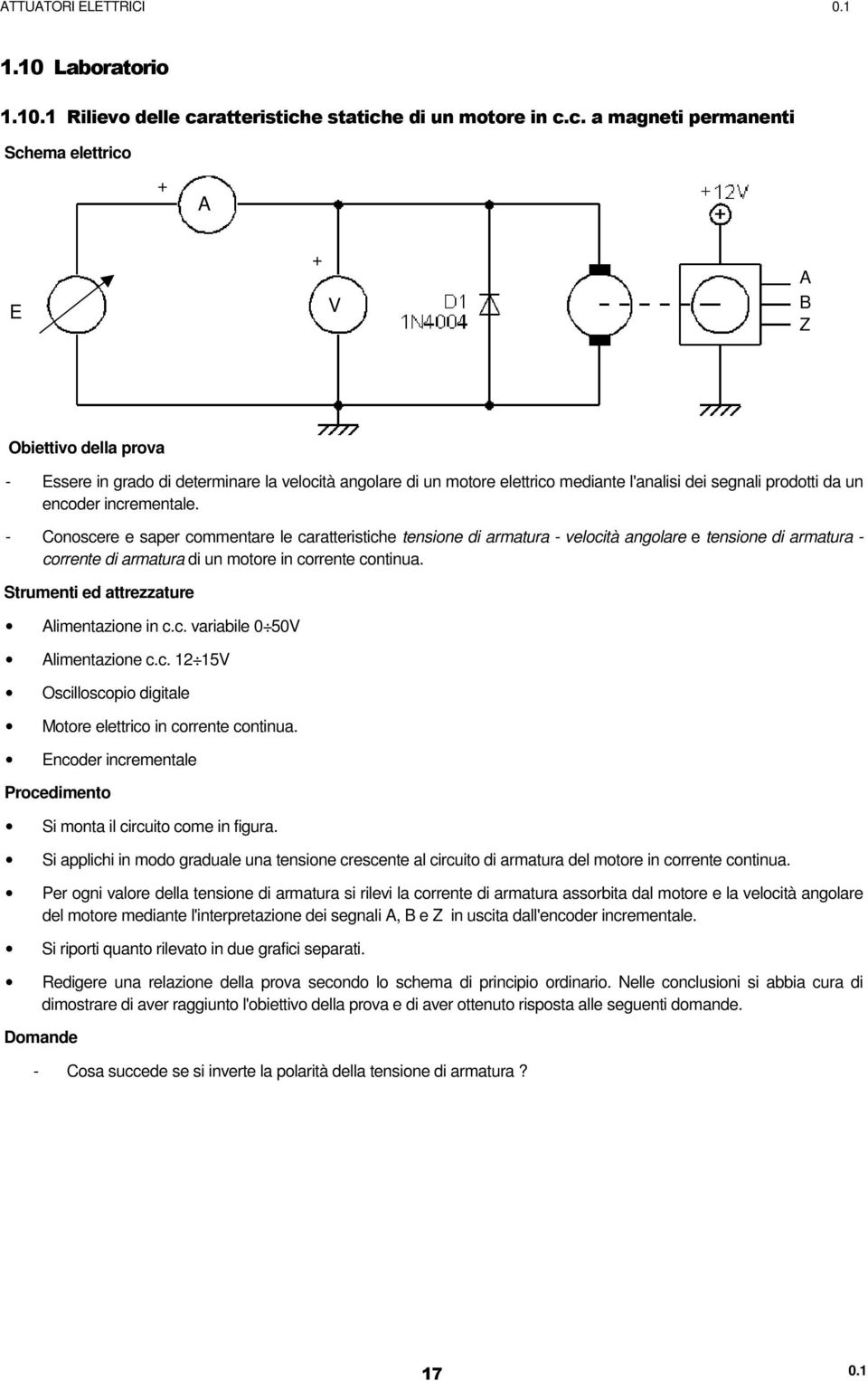 incrementale. - Conoscere e saper commentare le caratteristiche tensione di armatura - velocità angolare e tensione di armatura - corrente di armatura di un motore in corrente continua.