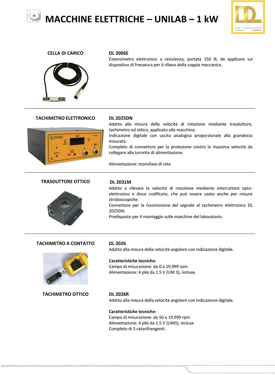 Indicazione digitale con uscita analogica proporzionale alla grandezza misurata. Completo di connettore per la protezione contro la massima velocità da collegare alla torretta di alimentazione.