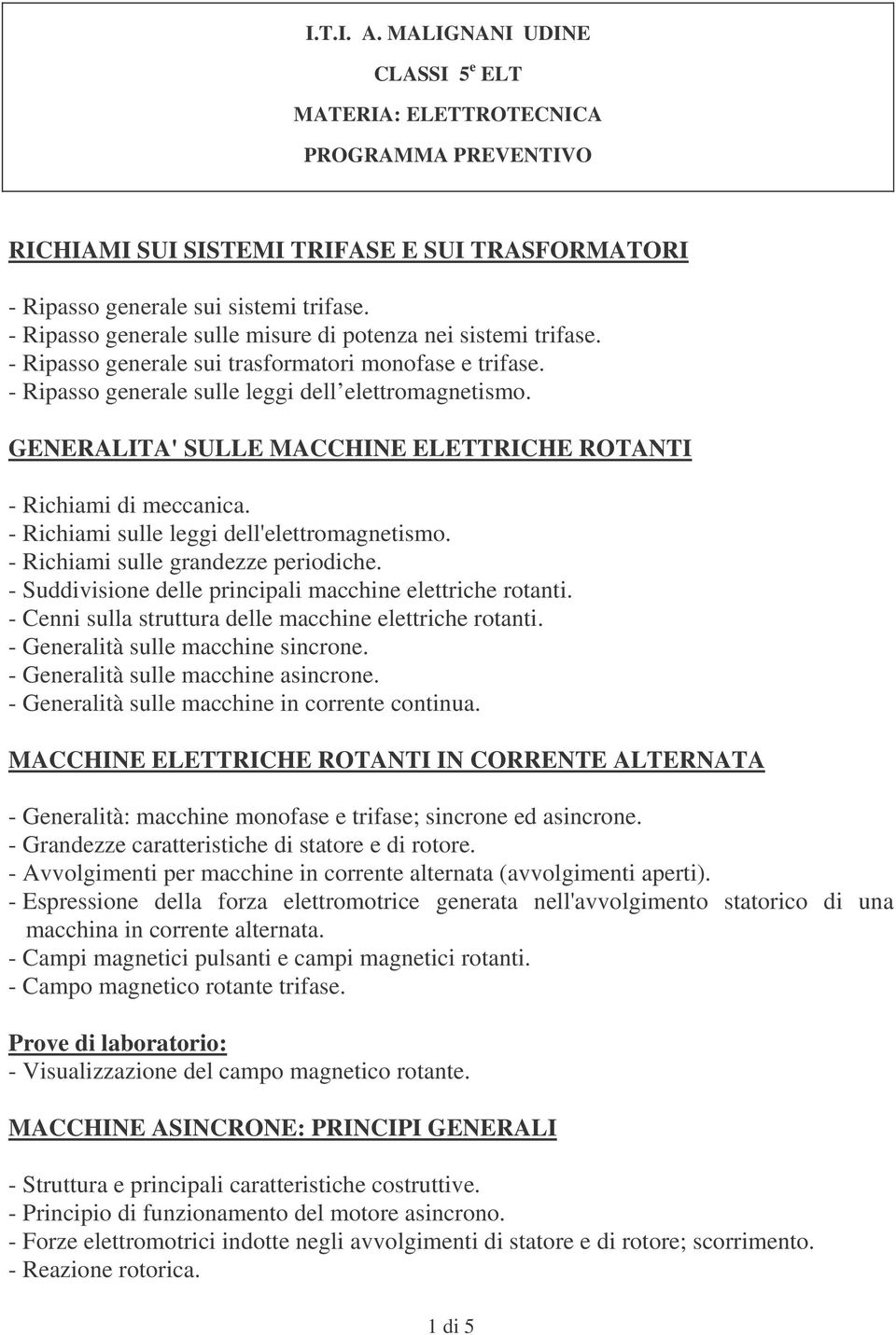 - Richiami sulle leggi dell'elettromagnetismo. - Richiami sulle grandezze periodiche. - Suddivisione delle principali macchine elettriche rotanti.