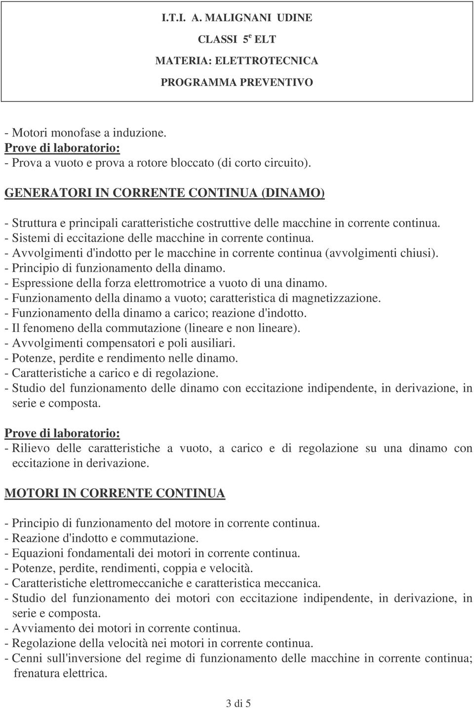 - Avvolgimenti d'indotto per le macchine in corrente continua (avvolgimenti chiusi). - Principio di funzionamento della dinamo. - Espressione della forza elettromotrice a vuoto di una dinamo.