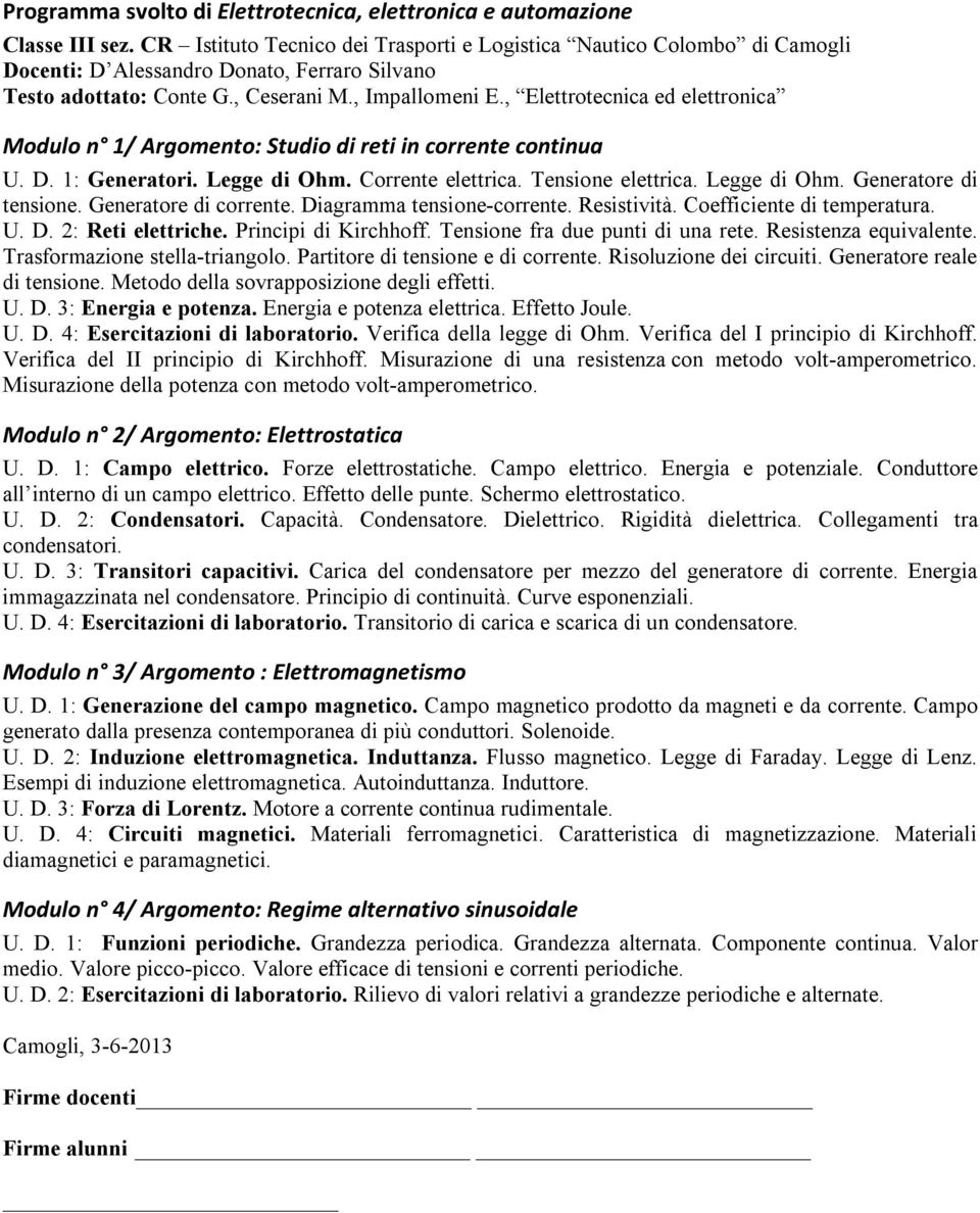 , Elettrotecnica ed elettronica Modulo n 1/ Argomento: Studio di reti in corrente continua U. D. 1: Generatori. Legge di Ohm. Corrente elettrica. Tensione elettrica. Legge di Ohm. Generatore di tensione.