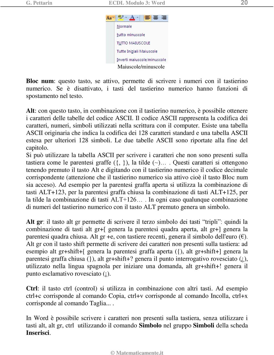 Alt: con questo tasto, in combinazione con il tastierino numerico, è possibile ottenere i caratteri delle tabelle del codice ASCII.