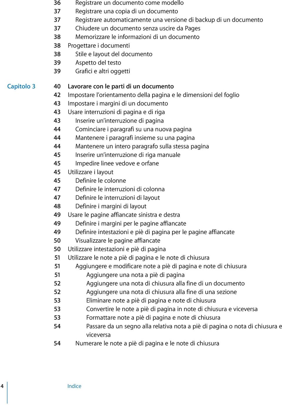 documento 42 Impostare l orientamento della pagina e le dimensioni del foglio 43 Impostare i margini di un documento 43 Usare interruzioni di pagina e di riga 43 Inserire un interruzione di pagina 44