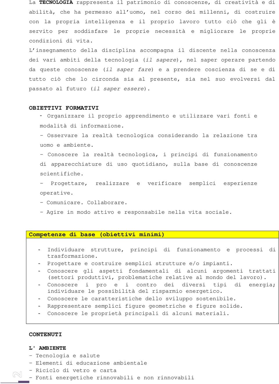 L insegnamento della disciplina accompagna il discente nella conoscenza dei vari ambiti della tecnologia (il sapere), nel saper operare partendo da queste conoscenze (il saper fare) e a prendere