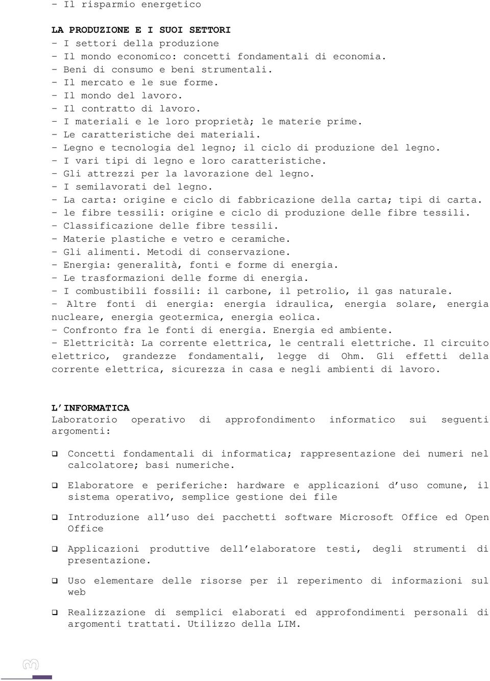 - Legno e tecnologia del legno; il ciclo di produzione del legno. - I vari tipi di legno e loro caratteristiche. - Gli attrezzi per la lavorazione del legno. - I semilavorati del legno.