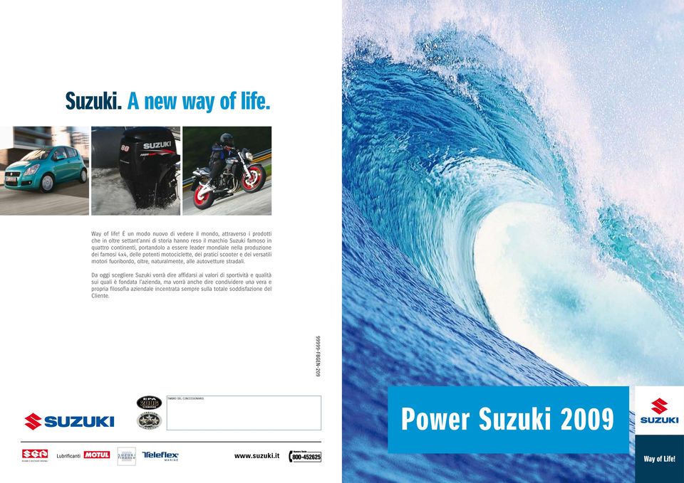 mondiale nella produzione dei famosi 4x4, delle potenti motociclette, dei pratici scooter e dei versatili motori fuoribordo, oltre, naturalmente, alle autovetture stradali.