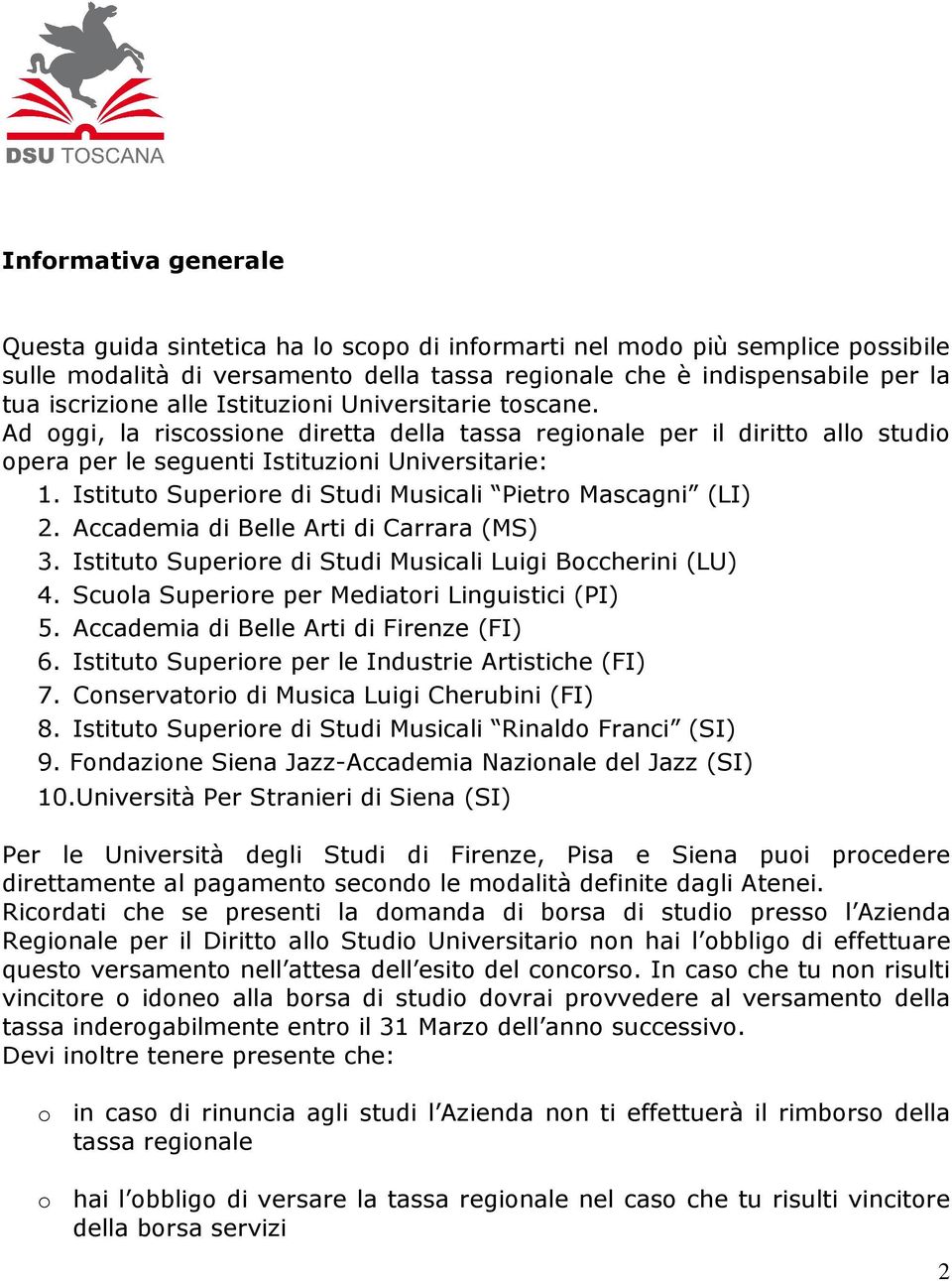 Istituto Superiore di Studi Musicali Pietro Mascagni (LI) 2. Accademia di Belle Arti di Carrara (MS) 3. Istituto Superiore di Studi Musicali Luigi Boccherini (LU) 4.