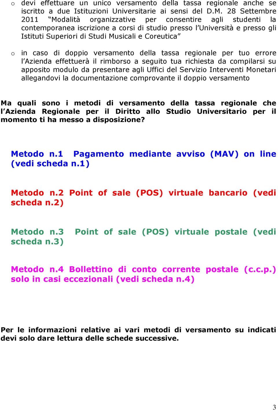 in caso di doppio versamento della tassa regionale per tuo errore l Azienda effettuerà il rimborso a seguito tua richiesta da compilarsi su apposito modulo da presentare agli Uffici del Servizio