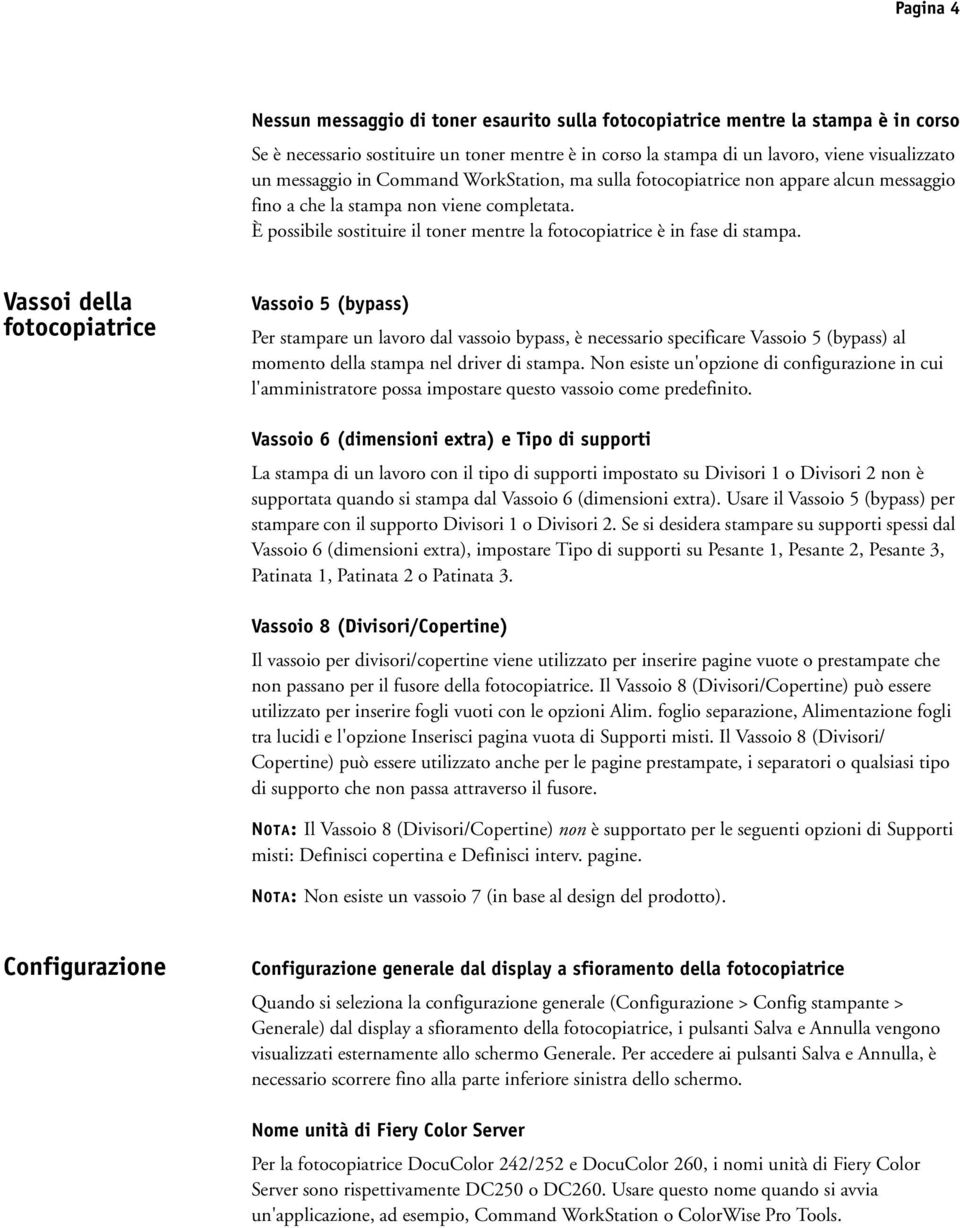 È possibile sostituire il toner mentre la fotocopiatrice è in fase di stampa.