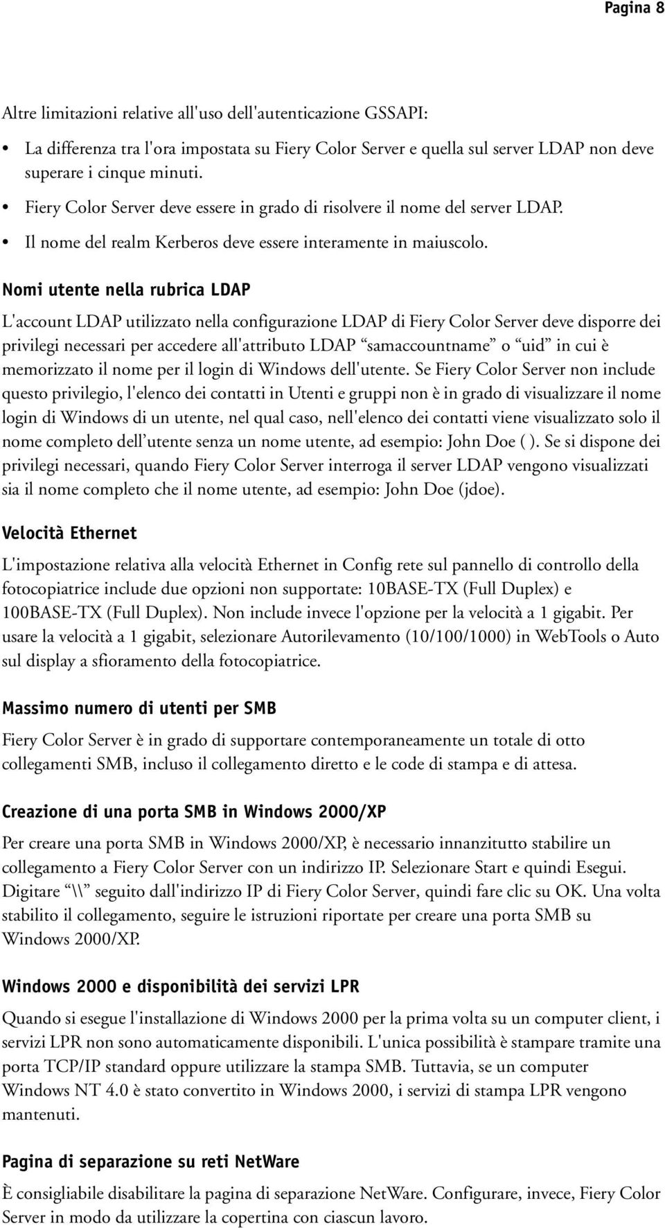 Nomi utente nella rubrica LDAP L'account LDAP utilizzato nella configurazione LDAP di Fiery Color Server deve disporre dei privilegi necessari per accedere all'attributo LDAP samaccountname o uid in