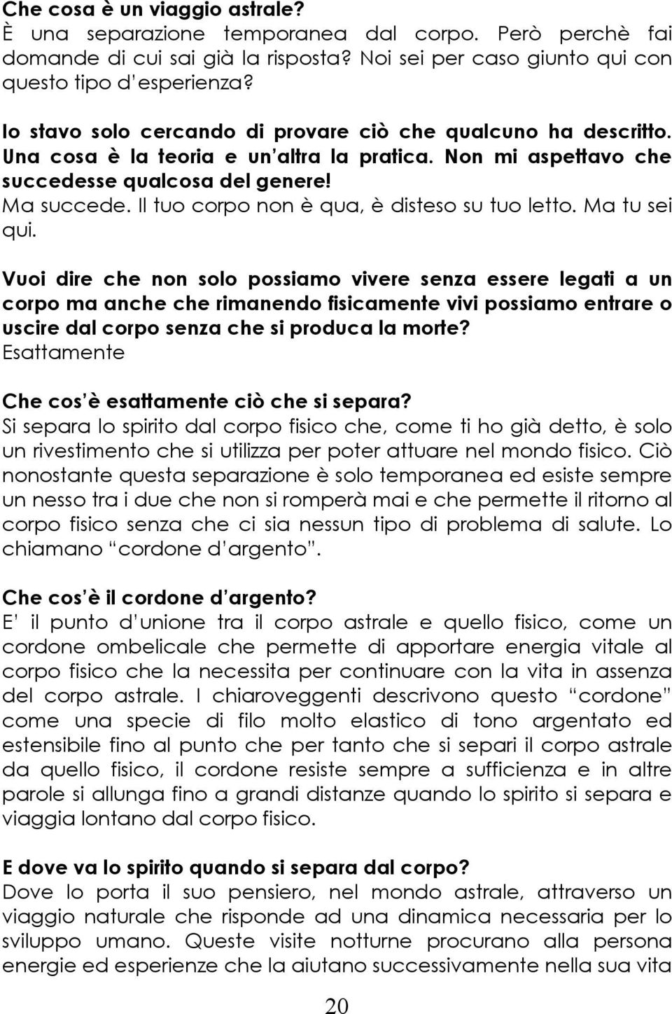 Il tuo corpo non è qua, è disteso su tuo letto. Ma tu sei qui.