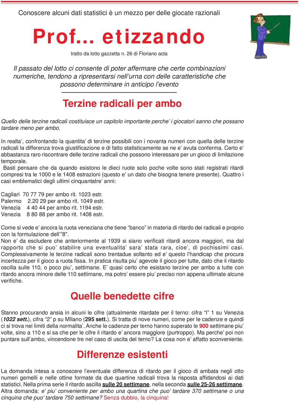 In realta, confrontando la quantita di terzine possibili con i novanta numeri con quella delle terzine radicali la differenza trova giustificazione e di fatto statisticamente se ne e avuta conferma.