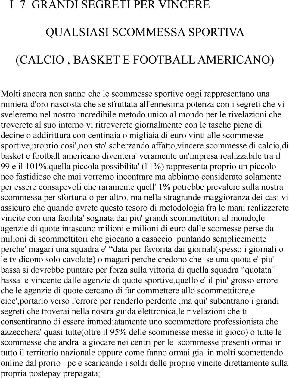 piene di decine o addirittura con centinaia o migliaia di euro vinti alle scommesse sportive,proprio cosi',non sto' scherzando affatto,vincere scommesse di calcio,di basket e football americano