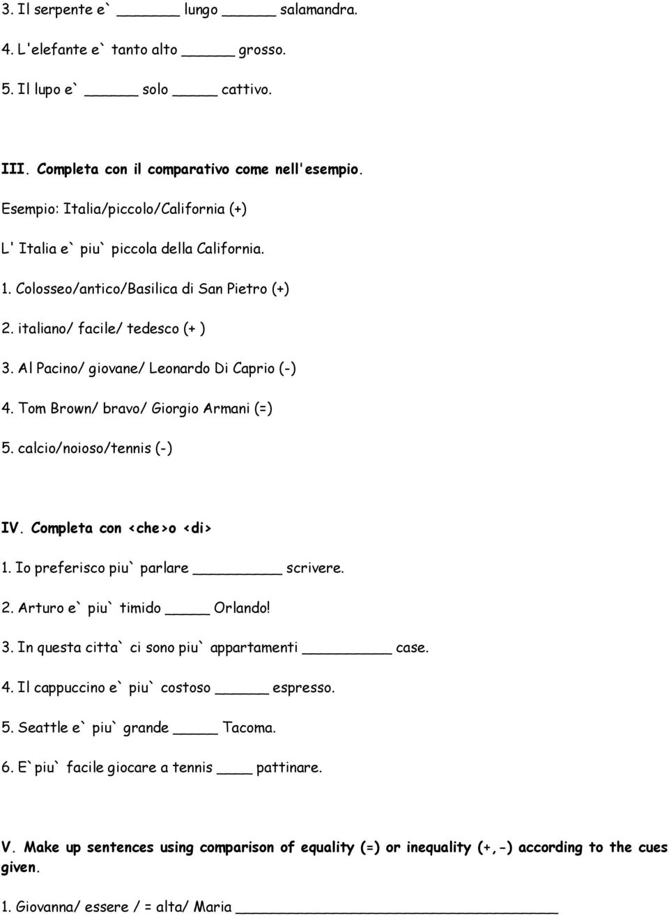 Al Pacino/ giovane/ Leonardo Di Caprio (-) 4. Tom Brown/ bravo/ Giorgio Armani (=) 5. calcio/noioso/tennis (-) IV. Completa con <che>o <di> 1. Io preferisco piu` parlare scrivere. 2.