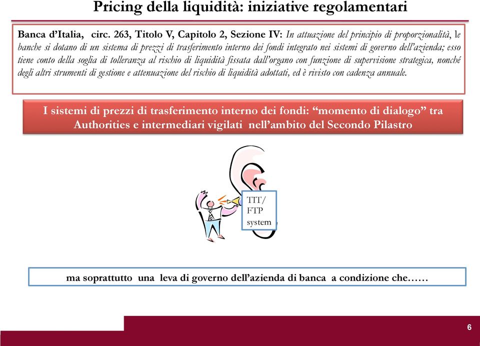 governo dell azienda; esso tiene conto della soglia di tolleranza al rischio di liquidità fissata dall organo con funzione di supervisione strategica, nonché degli altri strumenti di gestione e