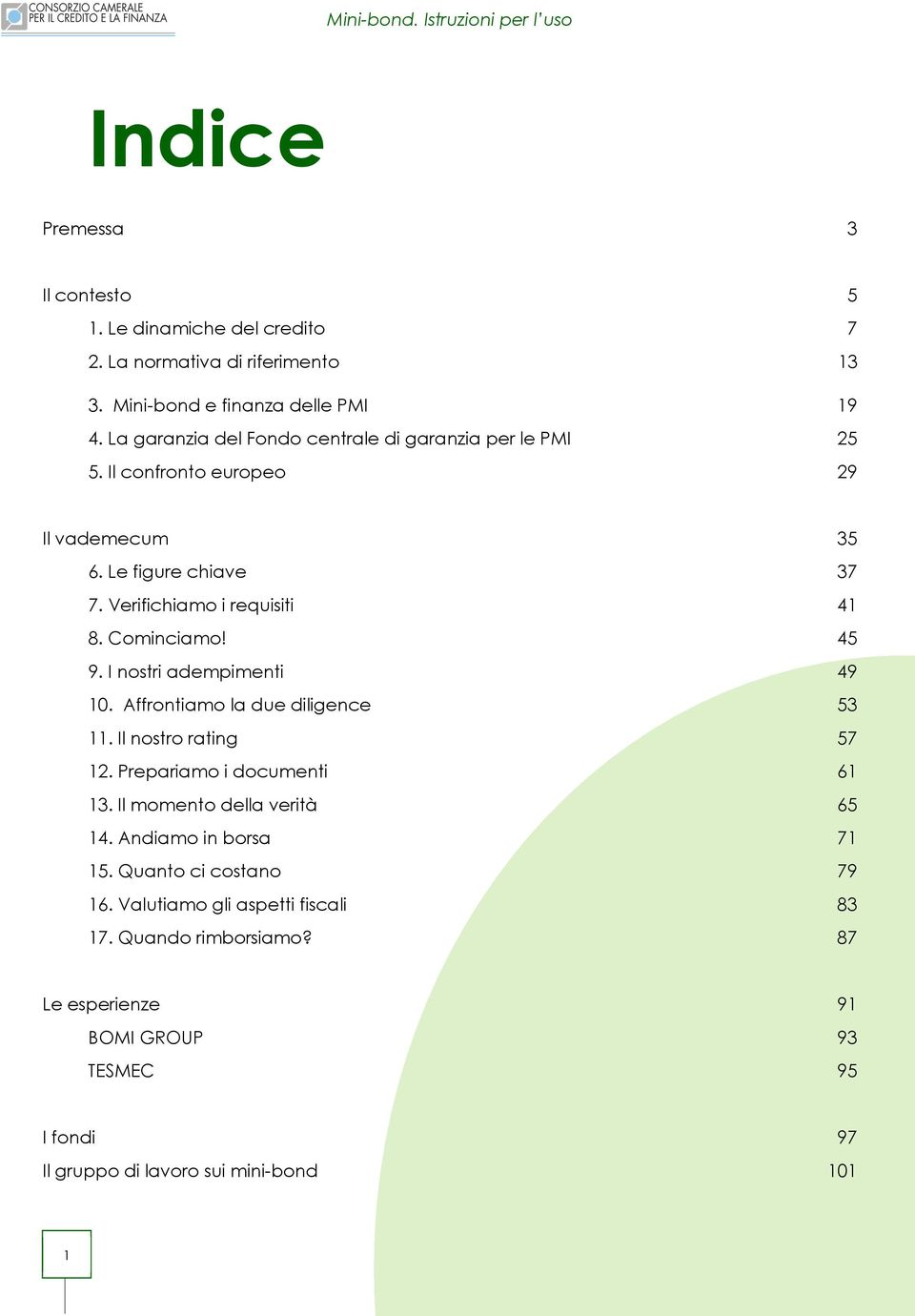 Cominciamo! 45 9. I nostri adempimenti 49 10. Affrontiamo la due diligence 53 11. Il nostro rating 57 12. Prepariamo i documenti 61 13.