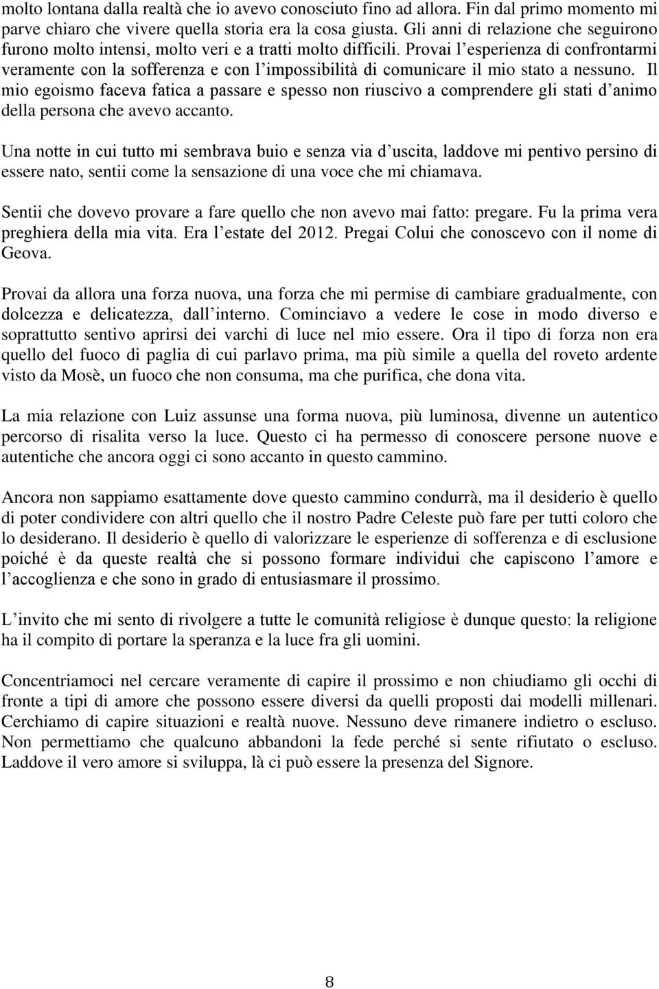 Provai l esperienza di confrontarmi veramente con la sofferenza e con l impossibilità di comunicare il mio stato a nessuno.