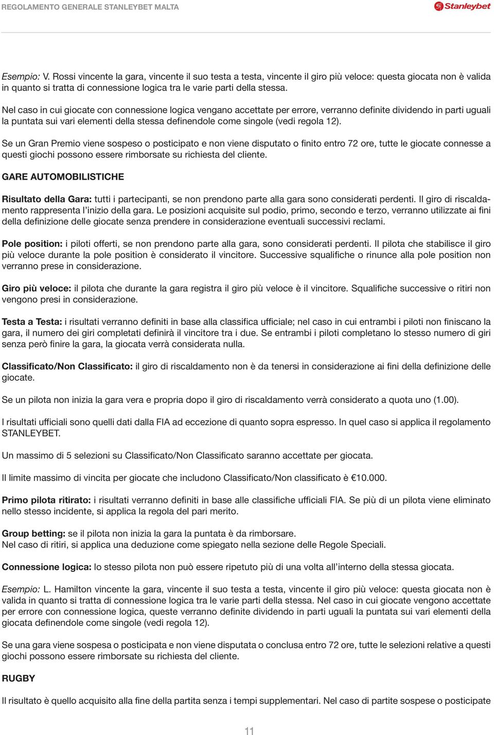 regola 12). Se un Gran Premio viene sospeso o posticipato e non viene disputato o finito entro 72 ore, tutte le giocate connesse a questi giochi possono essere rimborsate su richiesta del cliente.