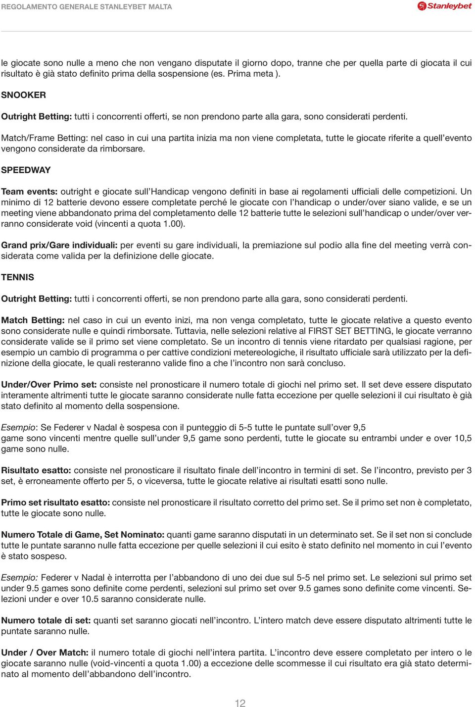 Match/Frame Betting: nel caso in cui una partita inizia ma non viene completata, tutte le giocate riferite a quell evento vengono considerate da rimborsare.