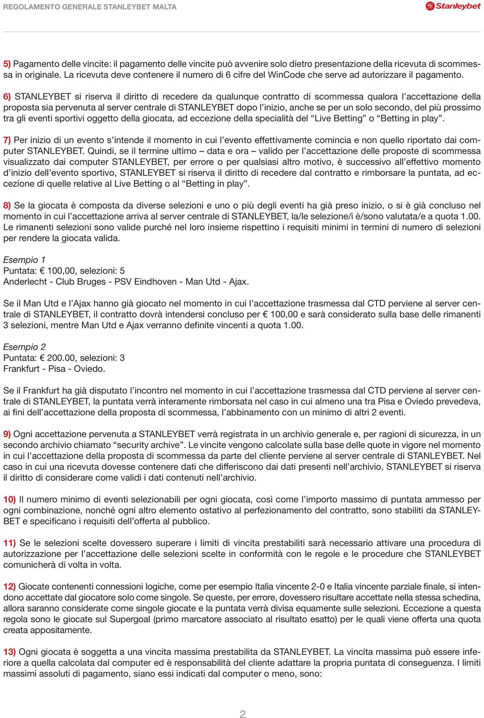 6) STANLEYBET si riserva il diritto di recedere da qualunque contratto di scommessa qualora l accettazione della proposta sia pervenuta al server centrale di STANLEYBET dopo l inizio, anche se per un