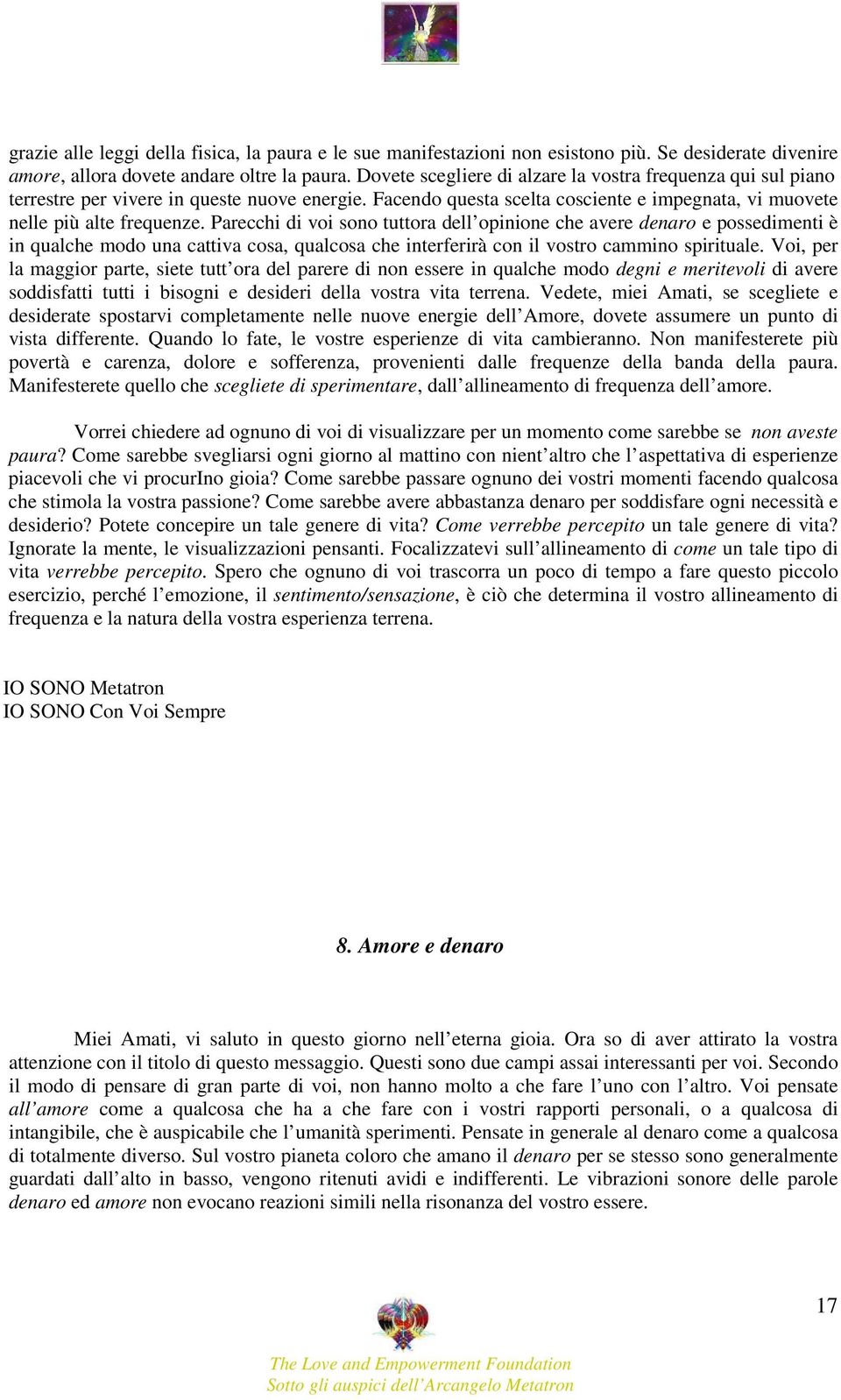 Parecchi di voi sono tuttora dell opinione che avere denaro e possedimenti è in qualche modo una cattiva cosa, qualcosa che interferirà con il vostro cammino spirituale.