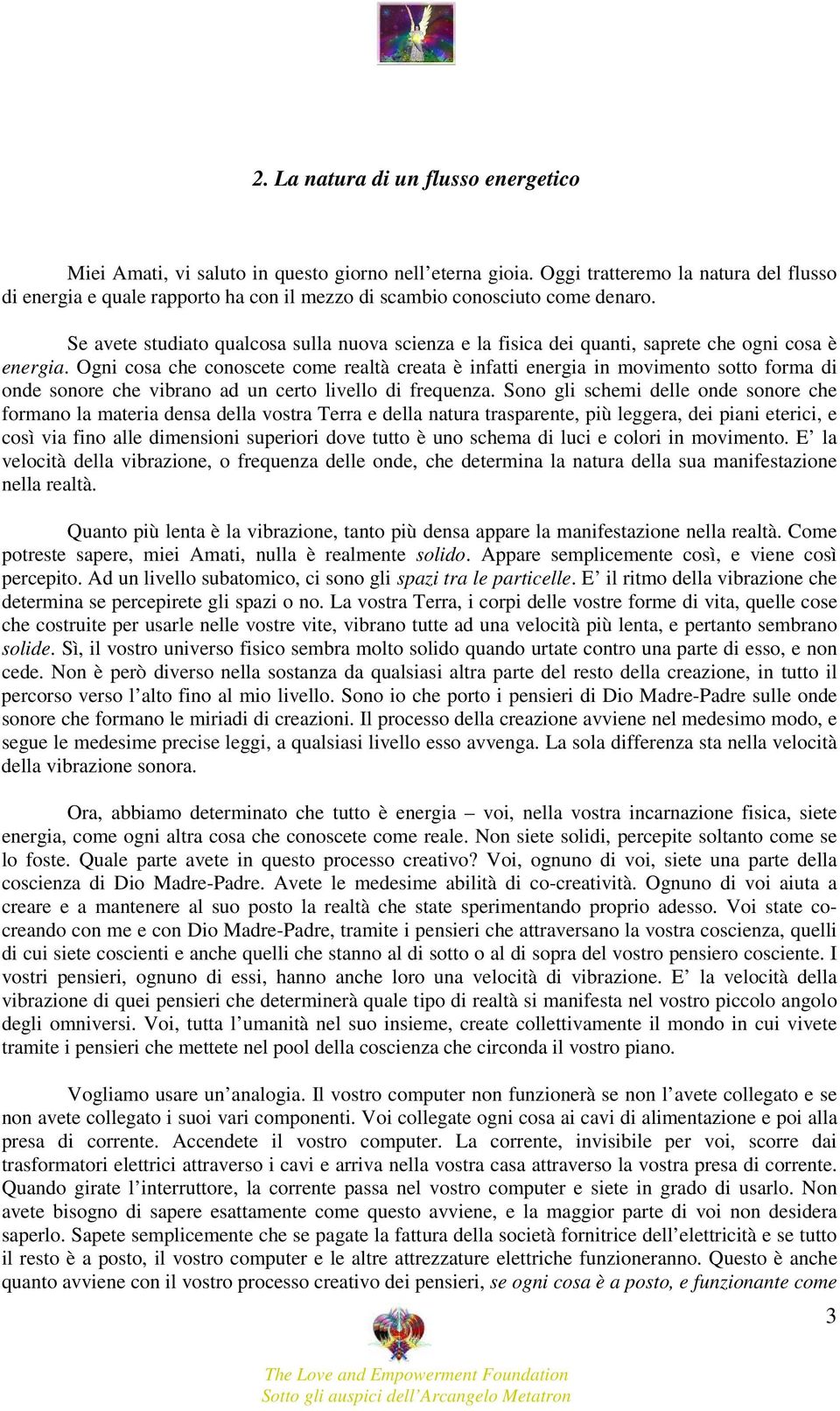 Se avete studiato qualcosa sulla nuova scienza e la fisica dei quanti, saprete che ogni cosa è energia.