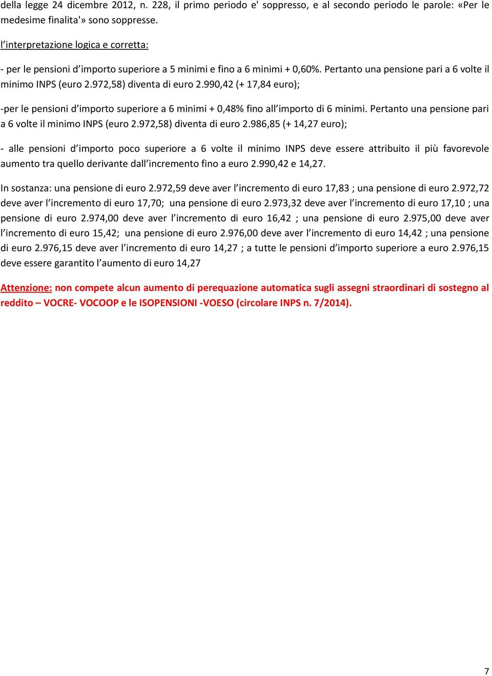 990,42 (+ 17,84 euro); -per le pensioni d importo superiore a 6 minimi + 0,48% fino all importo di 6 minimi. Pertanto una pensione pari a 6 volte il minimo INPS (euro 2.972,58) diventa di euro 2.