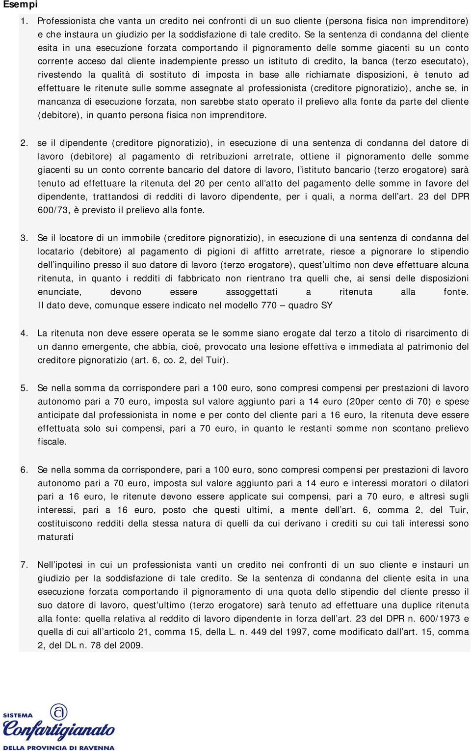 credito, la banca (terzo esecutato), rivestendo la qualità di sostituto di imposta in base alle richiamate disposizioni, è tenuto ad effettuare le ritenute sulle somme assegnate al professionista