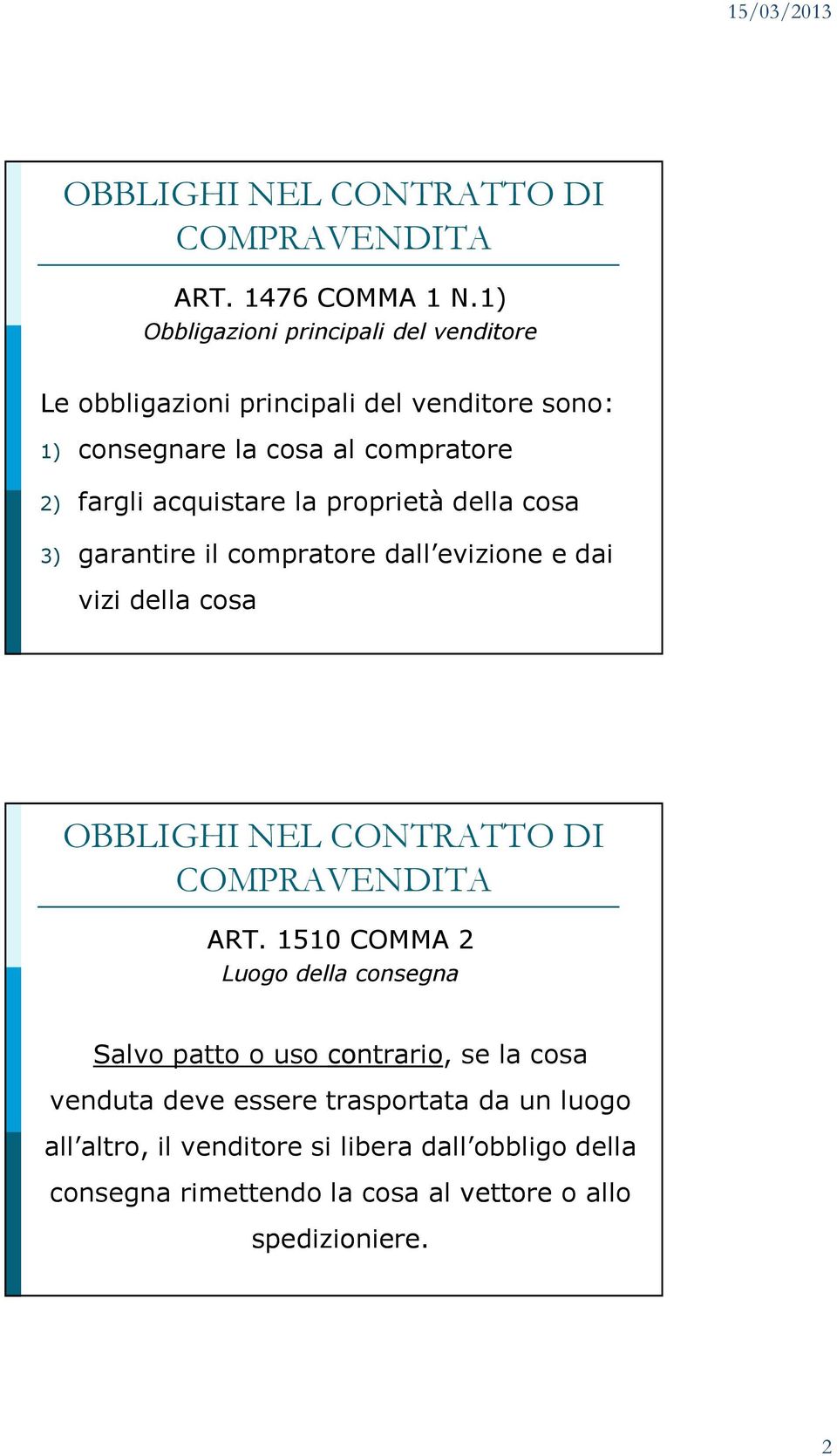 acquistare la proprietà della cosa 3) garantire il compratore dall evizione e dai vizi della cosa OBBLIGHI NEL CONTRATTO DI COMPRAVENDITA ART.