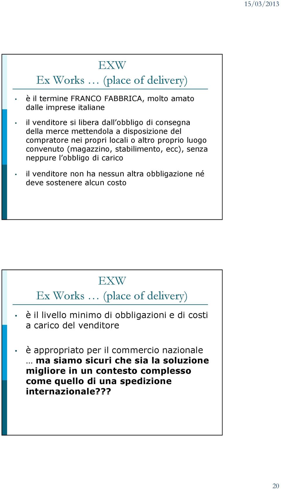 venditore non ha nessun altra obbligazione né deve sostenere alcun costo EXW Ex Works (place of delivery) è il livello minimo di obbligazioni e di costi a carico