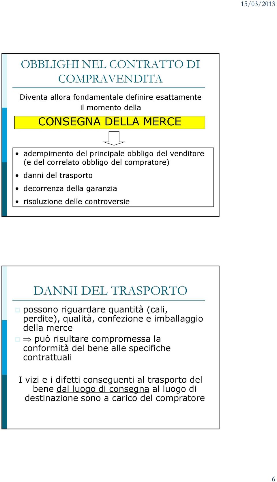 TRASPORTO possono riguardare quantità (cali, perdite), qualità, confezione e imballaggio della merce può risultare compromessa la conformità del bene