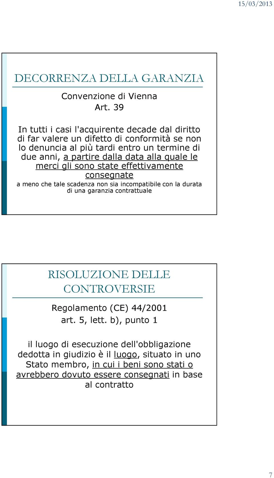 dalla data alla quale le merci gli sono state effettivamente consegnate a meno che tale scadenza non sia incompatibile con la durata di una garanzia contrattuale