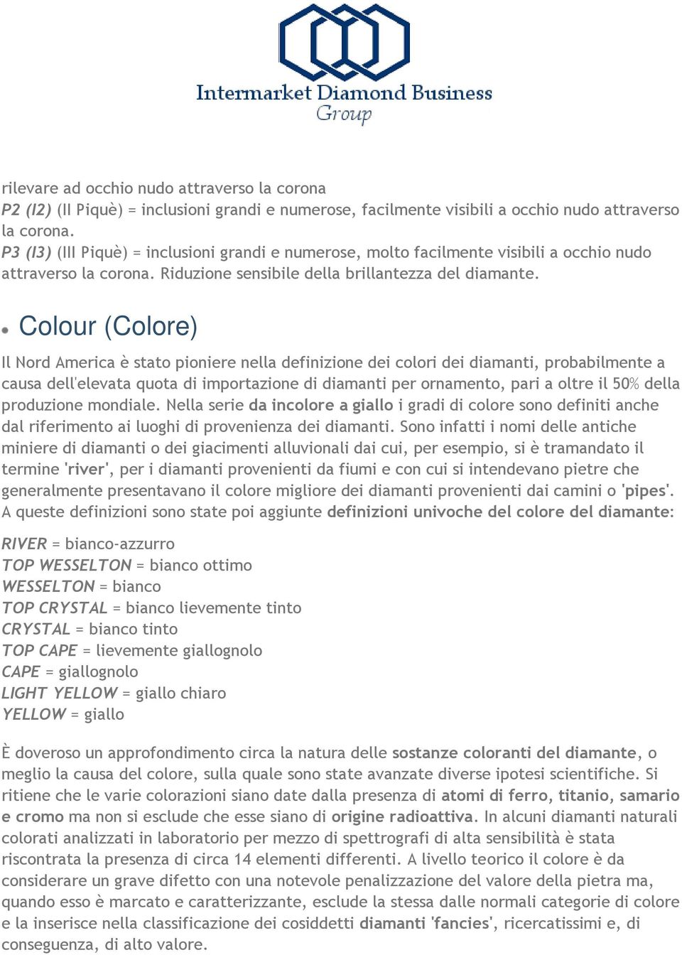 Colour (Colore) Il Nord America è stato pioniere nella definizione dei colori dei diamanti, probabilmente a causa dell'elevata quota di importazione di diamanti per ornamento, pari a oltre il 50%