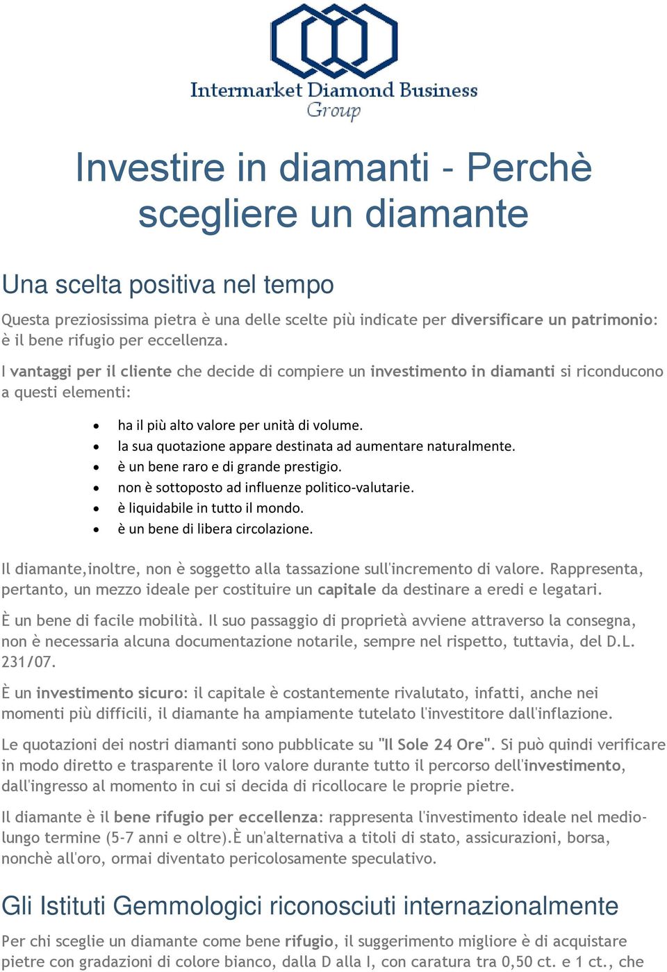 la sua quotazione appare destinata ad aumentare naturalmente. è un bene raro e di grande prestigio. non è sottoposto ad influenze politico-valutarie. è liquidabile in tutto il mondo.