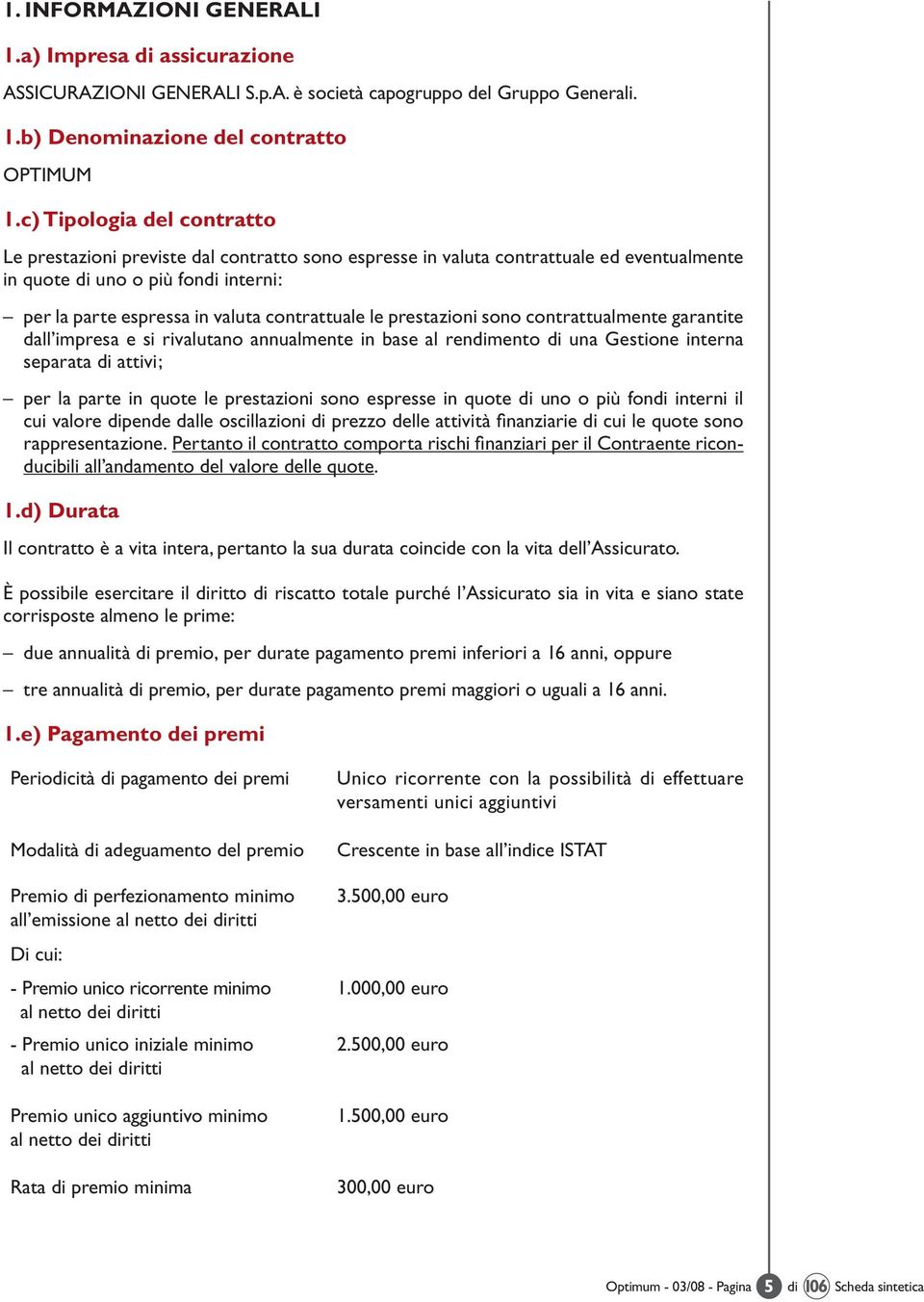 contrattuale le prestazioni sono contrattualmente garantite dall impresa e si rivalutano annualmente in base al rendimento di una Gestione interna separata di attivi; per la parte in quote le