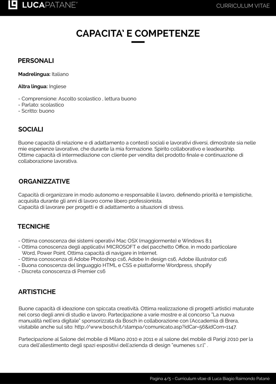 Ottime capacità di intermediazione con cliente per vendita del prodotto finale e continuazione di collaborazione lavorativa.