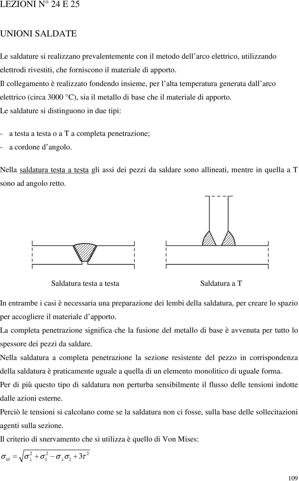 Le saldature si distinguono in due tipi: - a testa a testa o a T a completa penetrazione; - a cordone d angolo.