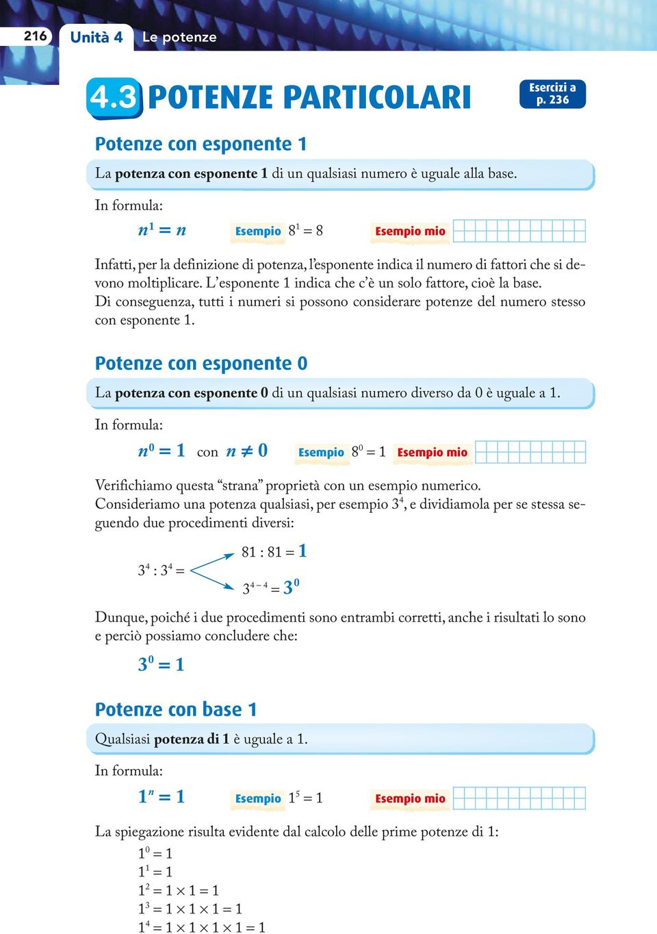 L esponente 1 indica che c è un solo fattore, cioè la base. Di conseguenza, tutti i numeri si possono considerare potenze del numero stesso con esponente 1.