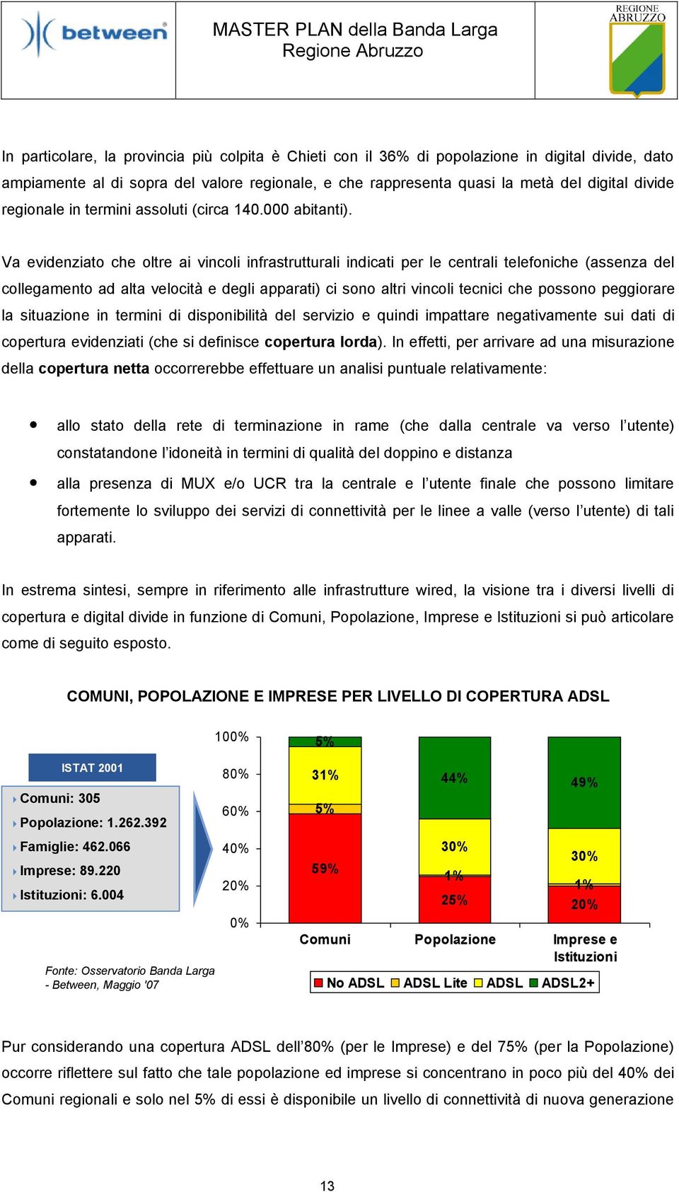 Va evidenziato che oltre ai vincoli infrastrutturali indicati per le centrali telefoniche (assenza del collegamento ad alta velocità e degli apparati) ci sono altri vincoli tecnici che possono