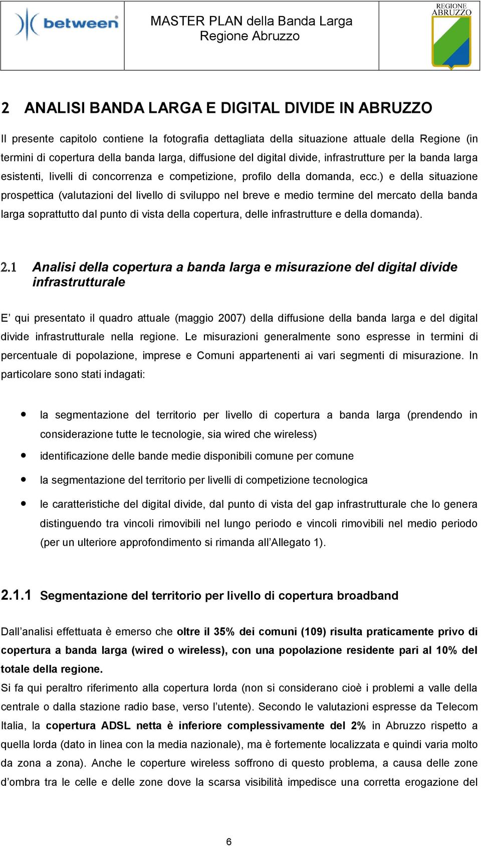 ) e della situazione prospettica (valutazioni del livello di sviluppo nel breve e medio termine del mercato della banda larga soprattutto dal punto di vista della copertura, delle infrastrutture e