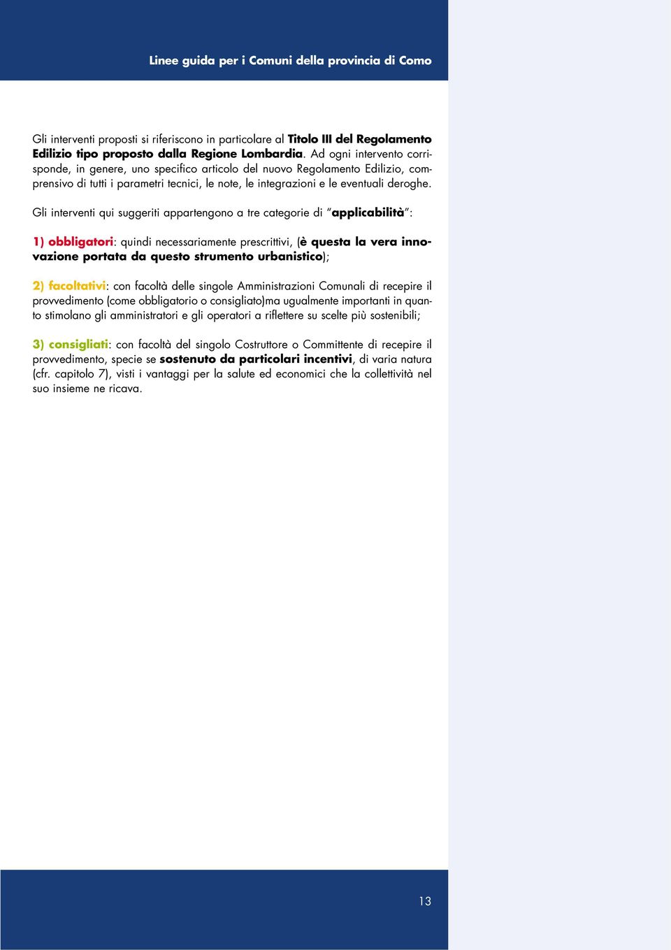 Gli interventi qui suggeriti appartengono a tre categorie di applicabilità : 1) obbligatori: quindi necessariamente prescrittivi, (è questa la vera innovazione portata da questo strumento